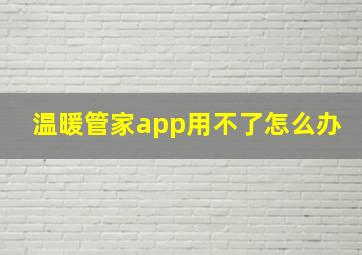 温暖管家app用不了怎么办