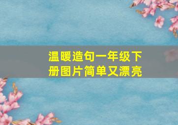 温暖造句一年级下册图片简单又漂亮