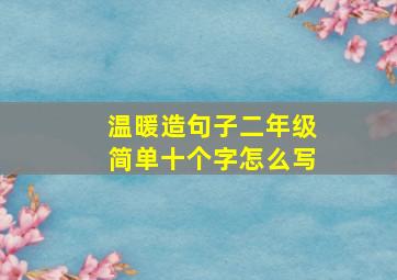 温暖造句子二年级简单十个字怎么写