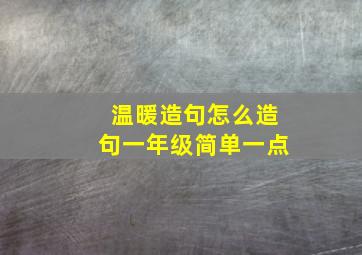 温暖造句怎么造句一年级简单一点