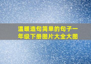 温暖造句简单的句子一年级下册图片大全大图