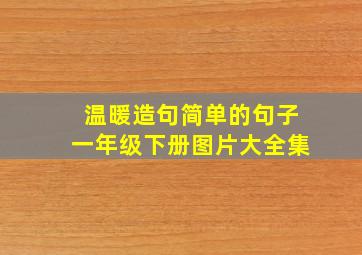 温暖造句简单的句子一年级下册图片大全集