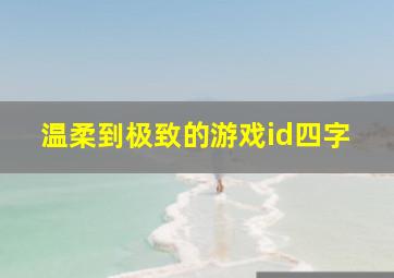 温柔到极致的游戏id四字