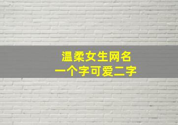 温柔女生网名一个字可爱二字