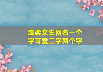 温柔女生网名一个字可爱二字两个字