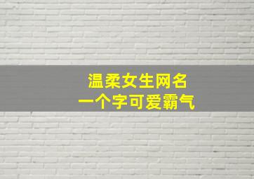 温柔女生网名一个字可爱霸气