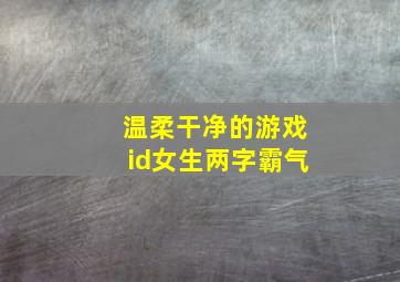 温柔干净的游戏id女生两字霸气