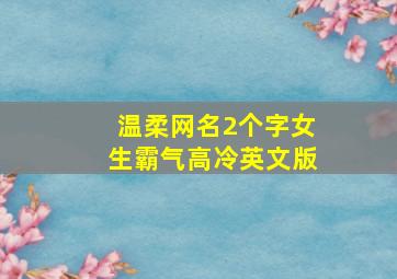 温柔网名2个字女生霸气高冷英文版