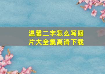 温馨二字怎么写图片大全集高清下载