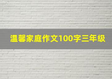 温馨家庭作文100字三年级