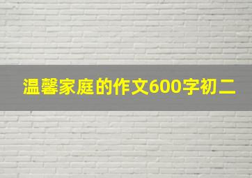 温馨家庭的作文600字初二