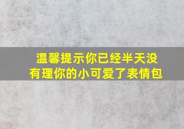 温馨提示你已经半天没有理你的小可爱了表情包