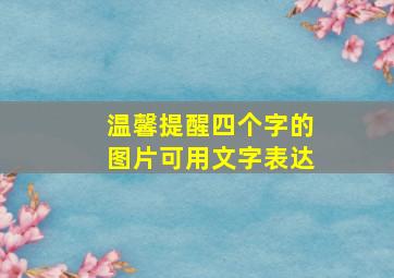 温馨提醒四个字的图片可用文字表达