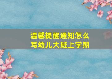 温馨提醒通知怎么写幼儿大班上学期