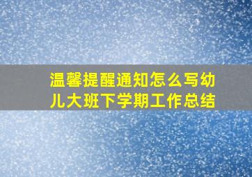 温馨提醒通知怎么写幼儿大班下学期工作总结