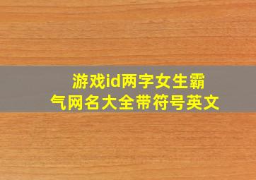 游戏id两字女生霸气网名大全带符号英文