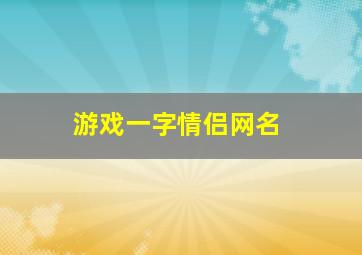 游戏一字情侣网名