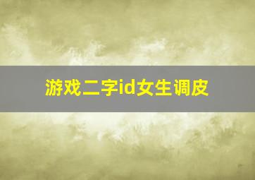 游戏二字id女生调皮