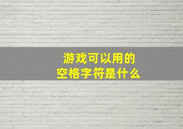 游戏可以用的空格字符是什么