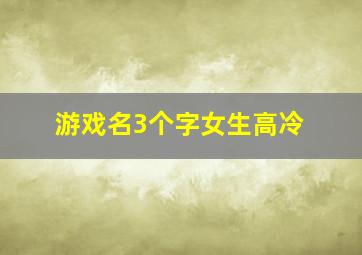 游戏名3个字女生高冷