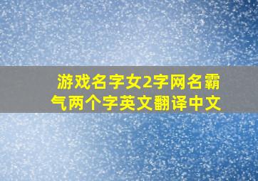 游戏名字女2字网名霸气两个字英文翻译中文