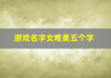 游戏名字女唯美五个字