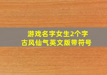 游戏名字女生2个字古风仙气英文版带符号