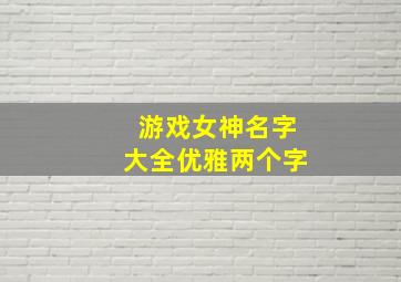 游戏女神名字大全优雅两个字