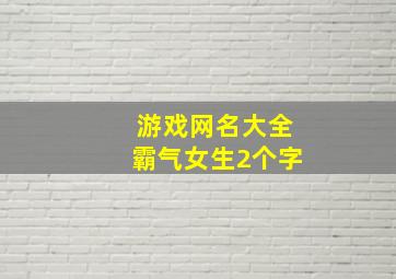 游戏网名大全霸气女生2个字