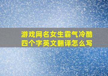 游戏网名女生霸气冷酷四个字英文翻译怎么写