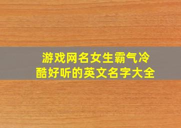 游戏网名女生霸气冷酷好听的英文名字大全