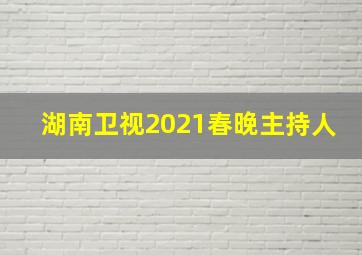 湖南卫视2021春晚主持人