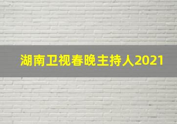 湖南卫视春晚主持人2021