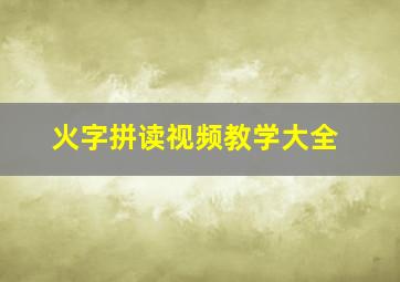 火字拼读视频教学大全