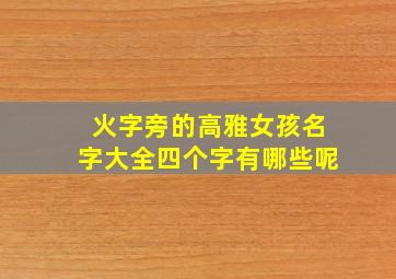 火字旁的高雅女孩名字大全四个字有哪些呢