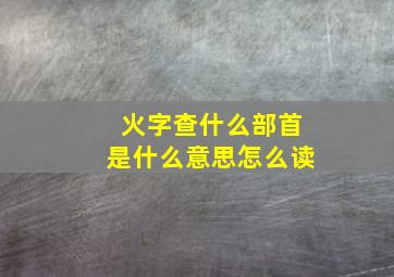 火字查什么部首是什么意思怎么读