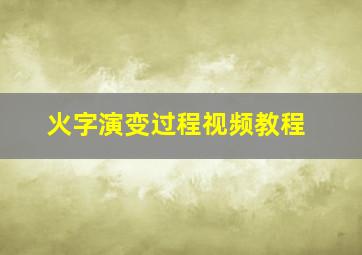 火字演变过程视频教程