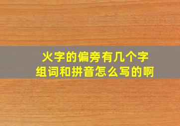 火字的偏旁有几个字组词和拼音怎么写的啊