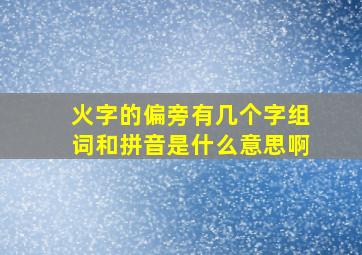 火字的偏旁有几个字组词和拼音是什么意思啊