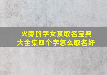 火旁的字女孩取名宝典大全集四个字怎么取名好