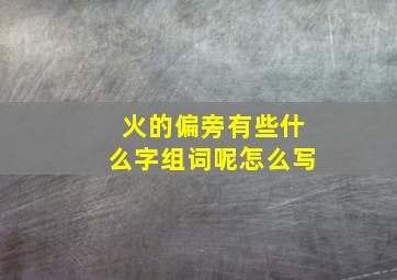 火的偏旁有些什么字组词呢怎么写