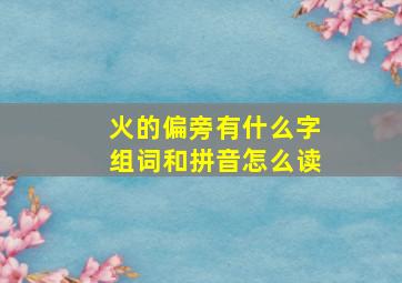 火的偏旁有什么字组词和拼音怎么读