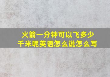 火箭一分钟可以飞多少千米呢英语怎么说怎么写