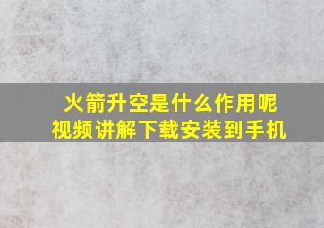 火箭升空是什么作用呢视频讲解下载安装到手机