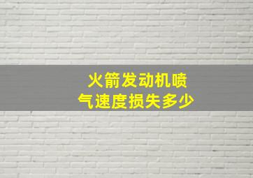 火箭发动机喷气速度损失多少