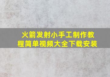 火箭发射小手工制作教程简单视频大全下载安装