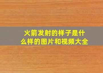 火箭发射的样子是什么样的图片和视频大全