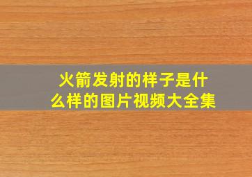 火箭发射的样子是什么样的图片视频大全集