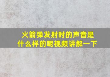 火箭弹发射时的声音是什么样的呢视频讲解一下