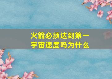 火箭必须达到第一宇宙速度吗为什么